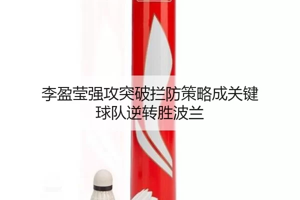 李盈莹强攻突破拦防策略成关键 球队逆转胜波兰